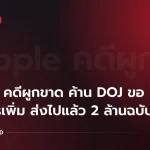 คดีผูกขาดของ Apple เดือด ค้านกระทรวงยุติธรรมสหรัฐฯ ขอเอกสารใหม่เพิ่ม