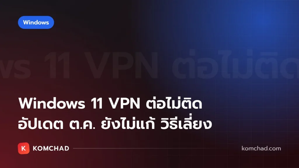 Windows 11 VPN ต่อไม่ติด Microsoft ยอมรับอัปเดตตุลาคมยังไม่ได้แก้บั๊ก Always On VPN